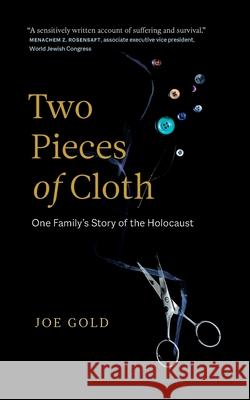 Two Pieces of Cloth: One Family's Story of the Holocaust Joe Gold 9781989603826