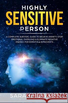Highly Sensitive Person: A complete Survival Guide to Relieve Anxiety, Stop Emotional Overload & Eliminate Negative Energy, for Empaths & Intro Sarah Howard 9781989626009 Room Three Ltd
