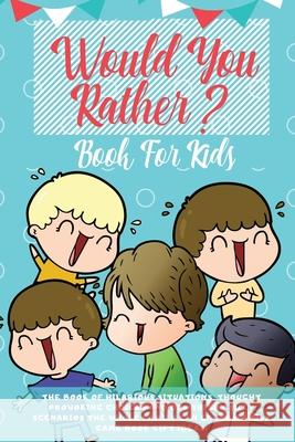 Would You Rather Book For Kids: The Book of Hilarious Situations, Thought Provoking Choices and Downright Silly Scenarios the Whole Family Can Enjoy ( Learning Zone 9781989626115 Room Three Ltd