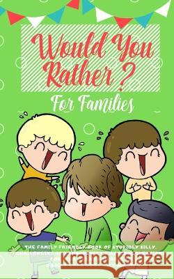 Would you Rather: The Family Friendly Book of Stupidly Silly, Challenging and Absolutely Hilarious Questions for Kids, Teens and Adults Amazing Activity Press 9781989626184 Room Three Ltd