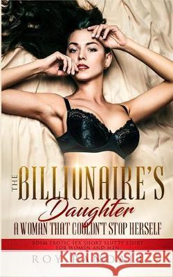 The Billionaire's Daughter A Woman That Couldn't Stop Herself: BDSM Erotic Sex Short Slutty Story For Women and Men Paperback Roy Randall 9781989629505