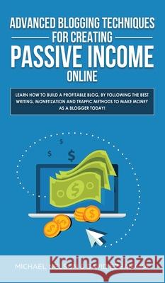 Advanced Blogging Techniques for Creating Passive Income Online: Learn How To Build a Profitable Blog, By Following The Best Writing, Monetization and Michael Nelson David Ezeanaka 9781989629796 AC Publishing