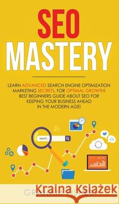 SEO Mastery: Learn Advanced Search Engine Optimization Marketing Secrets, For Optimal Growth! Best Beginners Guide About SEO For Ke Graham Fisher 9781989629987