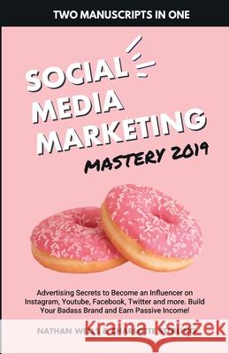 Social Media Marketing Mastery 2019: (2 MANUSCRIPTS IN 1): Advertising Secrets to Become an Influencer on Instagram, Youtube, Facebook, Twitter and ... Your Badass Brand and Earn Passive Income! Nathan Wells, Charlotte Sterling 9781989632000 Charlie Publishes