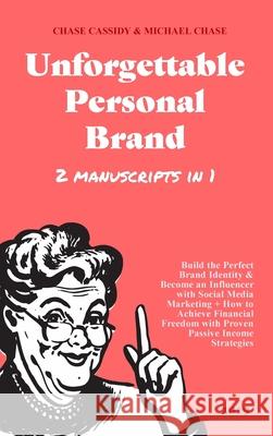 Unforgettable Personal Brand: (2 Books in 1) Build the Perfect Brand Identity & Become an Influencer with Social Media Marketing + How to Achieve Fi Chase Cassidy Michael Chase 9781989632086 Charlie Publishes