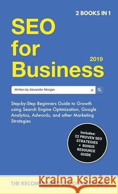 SEO for Business 2019 & Blogging for Profit 2019: Beginners Guide to Search Engine Optimization, Google Analytics & Growth Marketing Strategies + How Alexander Morgan Naomi Jacobs 9781989632116
