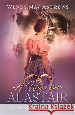 A Wife for Alastair Wendy May Andrews 9781989634172