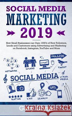 Social Media Marketing 2019: How Small Businesses can Gain 1000's of New Followers, Leads and Customers using Advertising and Marketing on Facebook Gary Clyne 9781989638019 Charlie Piper