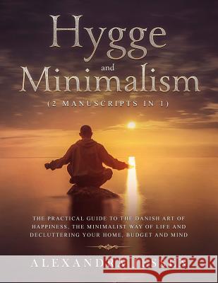 Hygge and Minimalism (2 Manuscripts in 1): The Practical Guide to The Danish Art of Happiness, The Minimalist way of Life and Decluttering your Home, Alexandra Jessen 9781989638040