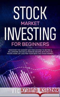 Stock Market Investing for Beginners: Discover The Easiest way For Anyone to Retire a Millionaire and Build Passive Income with Only 20 Hours Work or Victor Adams 9781989638064 Charlie Piper