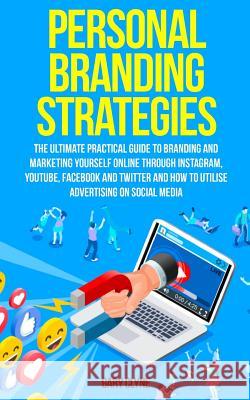 Personal Branding Strategies: The Ultimate Practical Guide to Branding And Marketing Yourself Online Through Instagram, YouTube, Facebook and Twitte Gary Clyne 9781989638088