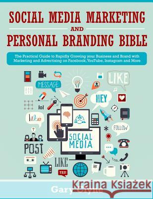 Social Media Marketing and Personal Branding Bible: The Practical Guide to Rapidly Growing your Business and Brand with Marketing and Advertising on F Gary Clyne 9781989638095 Charlie Piper