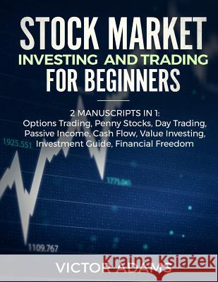 Stock Market Investing and Trading for Beginners (2 Manuscripts in 1): Options trading Penny Stocks Day Trading Passive Income Cash Flow Value Investi Victor Adams 9781989638101 Charlie Piper