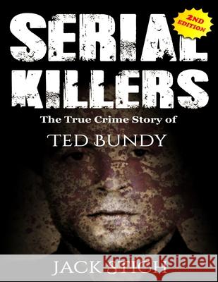 Serial Killers: The True Crime Story of Ted Bundy Jack Rosewood 9781989655139