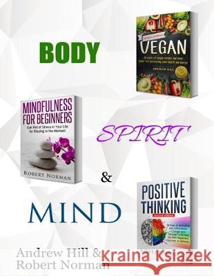Vegan, Mindfulness for Beginners, Positive Thinking: 3 Books in 1! 30 Days of Vegan Recipies and Meal Plans, Learn to Stay in the Moment, 30 Days of P Robert Norman Andrew Hill 9781989655283