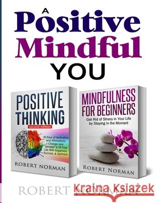Positive Thinking, Mindfulness for Beginners: 2 Books in 1! 30 Days Of Motivation And Affirmations to Change Your Mindset & Get Rid Of Stress In Your Norman, Robert 9781989655320 Ryan Zeman