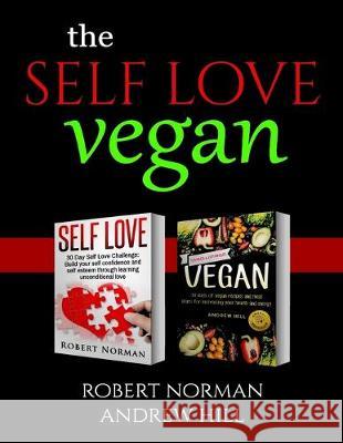 Self Love, Vegan: 2 Books in 1! Love Your Inside World & Outside World; 30 Days of Self Love & 30 Days of Vegan Recipes and Meal Plans Robert Norman Andrew Hill 9781989655344 Language Learning Books