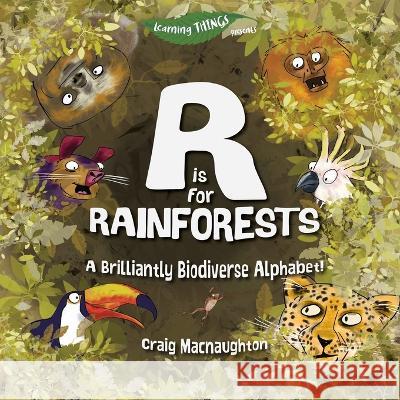 R is for Rainforests: A Brilliantly Biodiverse Alphabet! Craig Macnaughton, Craig Macnaughton 9781989657096 Little Mitten Press