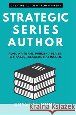 Strategic Series Author: Plan, write and publish a series to maximize readership & income Eileen Cook Donna Barker Crystal Hunt 9781989662007 Creative Academy