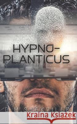 Hypno-Planticus: An Alien Invasion Metaphysical Science Fiction R M Sackville 9781989671160 Roxy Publications