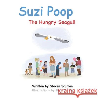 Suzi Poop: The Hungry Seagull Steven Scanlan Bella White 9781989681015 Island Books