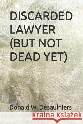 Discarded Lawyer (But Not Dead Yet) Donald W. Desaulniers 9781989683187 Collections Canada