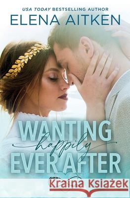 Wanting Happily Ever After Elena Aitken 9781989685174 Elena Aitken