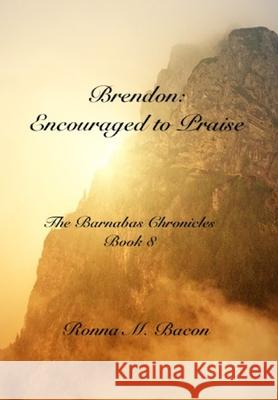 Brendon: Encouraged to Praise Ronna M. Bacon 9781989699409 Ronna Bacon