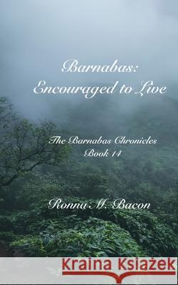 Barnabas: Encouraged to Live Ronna M. Bacon 9781989699577 Ronna Bacon