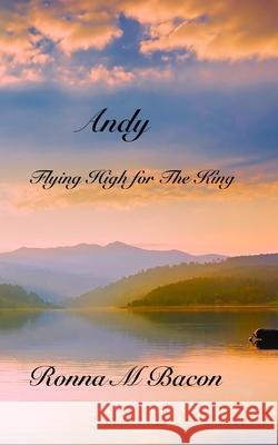 Andy: Flying High for The King Ronna M. Bacon 9781989699812 Ronna Bacon