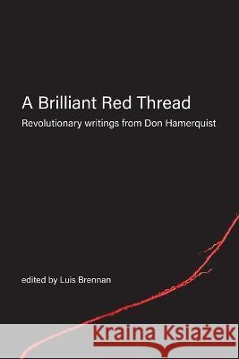 A Brilliant Red Thread: Revolutionary writings from Don Hamerquist Don Hamerquist Luis Brennan Dave Ranney 9781989701225 Kersplebedeb