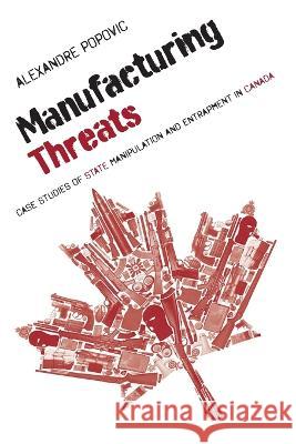 Manufacturing Threats: Case Studies of State Manipulation and Entrapment in Canada Alexandre Popovic   9781989701249 Kersplebedeb