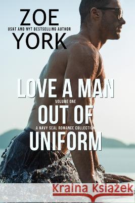 Love a Man Out of Uniform, Volume One: A Navy SEAL Romance Collection Zoe York 9781989703762 Zoe York