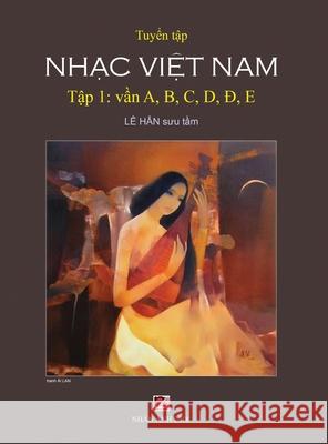 Tuyển Tập Nhạc Việt Nam (Tập 1) (A, B, C, D, Đ, E) (Hard Cover) Le, Han 9781989705247 Nhan Anh Publisher