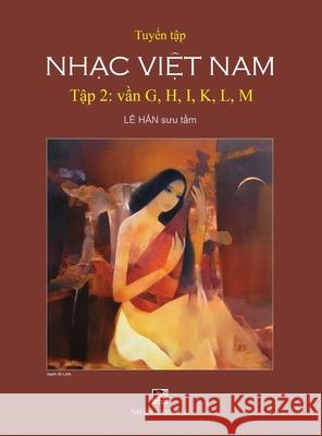 Tuyển Tập Nhạc Việt Nam (Tập 2) (G, H, K, L, M) (Hard Cover) Le, Han 9781989705254 Nhan Anh Publisher