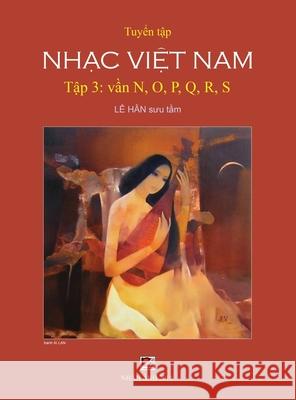 Tuyển Tập Nhạc Việt Nam (Tập 3) (N, O, P, Q, R, S) (Hard Cover) Le, Han 9781989705261 Nhan Anh Publisher