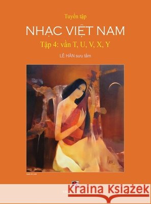 Tuyển Tập Nhạc Việt Nam (Tập 4) (T, U, V, X, Y) (Hard Cover) Le, Han 9781989705278 Nhan Anh Publisher
