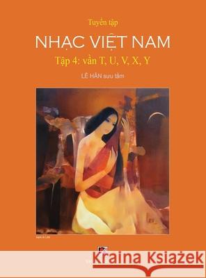 Tuyển Tập Nhạc Việt Nam (Tập 4) (T, U, V, X, Y) (Hard Cover) Le, Han 9781989705278 Nhan Anh Publisher