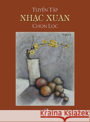 Tuyển Tập Nhạc Xuân Chọn Lọc (hard cover) Le, Han 9781989705735 Nhan Anh Publisher