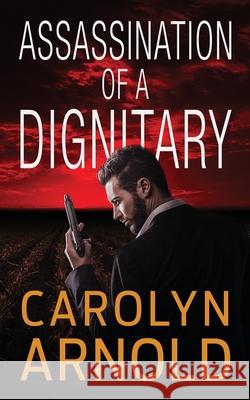 Assassination of a Dignitary Carolyn Arnold 9781989706831 Hibbert & Stiles Publishing Inc