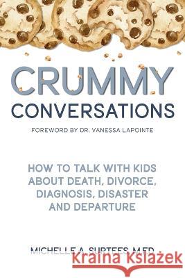 Crummy Conversations: How to Talk with Kids about Death, Divorce, Diagnosis, Disaster and Departure Michelle A. Surtees Vanessa Lapointe 9781989716878 Ygtmama Inc.