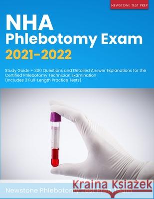 NHA Phlebotomy Exam 2021-2022: Study Guide + 300 Questions and Detailed Answer Explanations for the Certified Phlebotomy Technician Examination (Incl Newstone Phlebotom 9781989726617 Newstone Test Prep