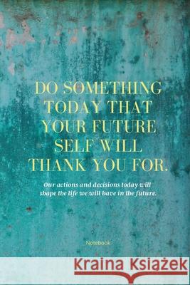 Do Something Today That Your Future Self Will Thank You For Lined Journal: Inspirational Journal: Motivational Green Lined Notebook Sharon Purtill 9781989733165 Dunhill Clare Publishing
