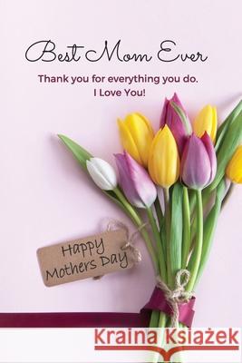 Best Mom Ever Mother's Day Journal: Happy Mother's Day Gift Book Sharon Purtill 9781989733349 Dunhill Clare Publishing