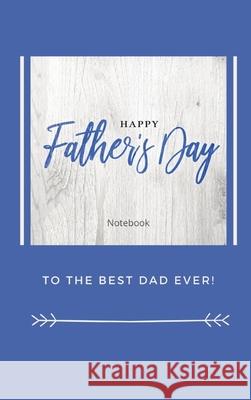 Happy Father's Day Notebook: To The Best Dad Ever, Thanks Dad for Everything Sharon Purtill 9781989733363