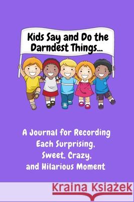 Kids Say and Do the Darndest Things (Purple Cover) Sharon Purtill 9781989733523 Dunhill Clare Publishing