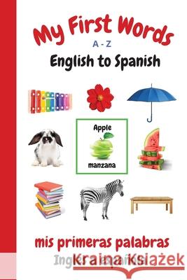 My First Words A - Z English to Spanish: Bilingual Learning Made Fun and Easy with Words and Pictures Sharon Purtill 9781989733745