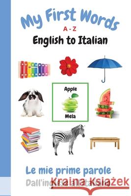 My First Words A - Z English to Italian: Bilingual Learning Made Fun and Easy with Words and Pictures Sharon Purtill 9781989733806
