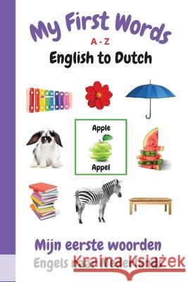 My First Words A - Z English to Dutch: Bilingual Learning Made Fun and Easy with Words and Pictures Sharon Purtill 9781989733967 Dunhill Clare Publishing