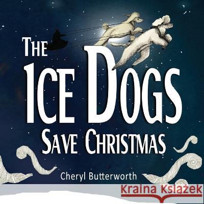 The Ice Dogs Save Christmas Cheryl Butterworth 9781989735015